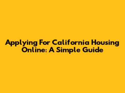 Applying For California Housing Online: A Simple Guide