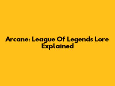 Arcane: League Of Legends Lore Explained