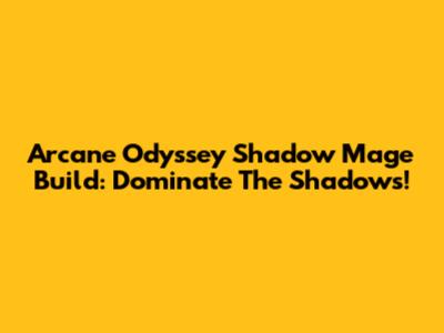 Arcane Odyssey Shadow Mage Build: Dominate The Shadows!