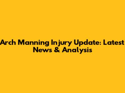 Arch Manning Injury Update: Latest News & Analysis