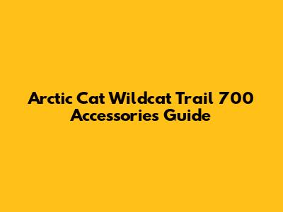 Arctic Cat Wildcat Trail 700 Accessories Guide