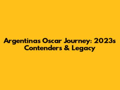 Argentina's Oscar Journey: 2023's Contenders & Legacy