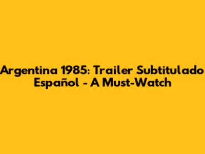 Argentina 1985: Trailer Subtitulado Español - A Must-Watch