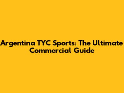 Argentina TYC Sports: The Ultimate Commercial Guide