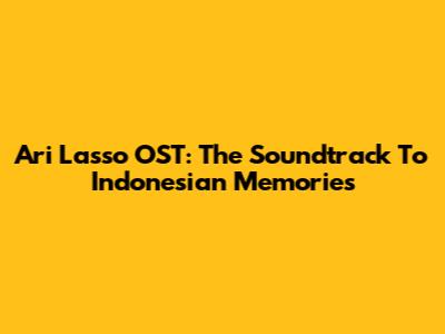 Ari Lasso OST: The Soundtrack To Indonesian Memories