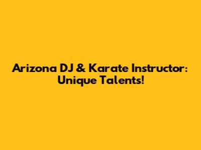 Arizona DJ & Karate Instructor: Unique Talents!