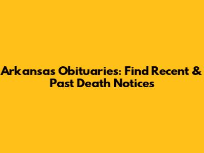 Arkansas Obituaries: Find Recent & Past Death Notices