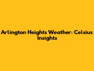 Arlington Heights Weather: Celsius Insights