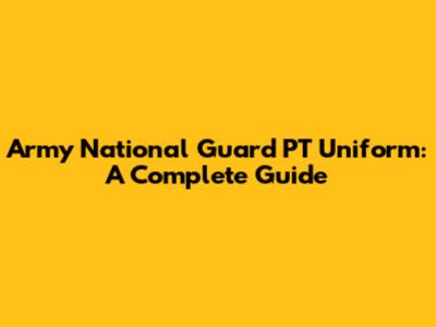 Army National Guard PT Uniform: A Complete Guide