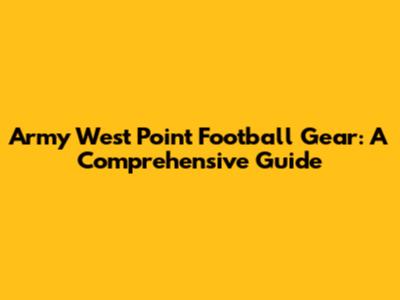 Army West Point Football Gear: A Comprehensive Guide