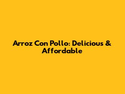 Arroz Con Pollo: Delicious & Affordable