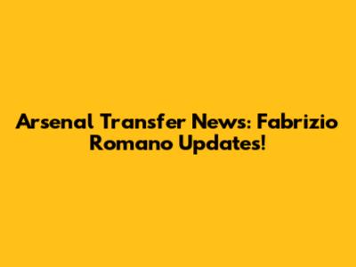 Arsenal Transfer News: Fabrizio Romano Updates!