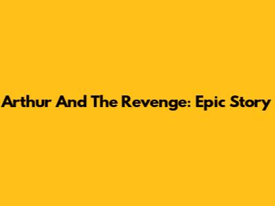Arthur And The Revenge: Epic Story
