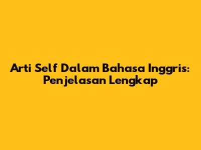 Arti "Self" Dalam Bahasa Inggris: Penjelasan Lengkap