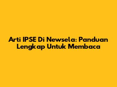 Arti IPSE Di Newsela: Panduan Lengkap Untuk Membaca