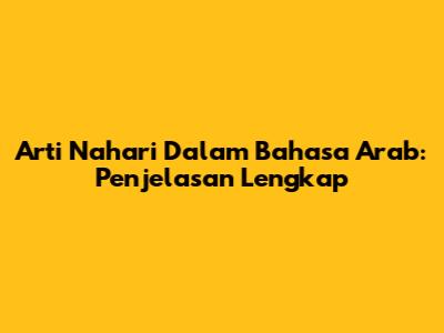 Arti Nahari Dalam Bahasa Arab: Penjelasan Lengkap