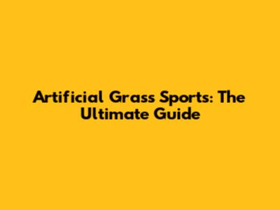 Artificial Grass Sports: The Ultimate Guide