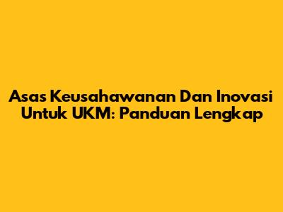 Asas Keusahawanan Dan Inovasi Untuk UKM: Panduan Lengkap
