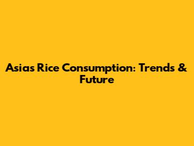Asia's Rice Consumption: Trends & Future