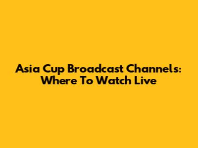 Asia Cup Broadcast Channels: Where To Watch Live