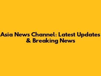 Asia News Channel: Latest Updates & Breaking News