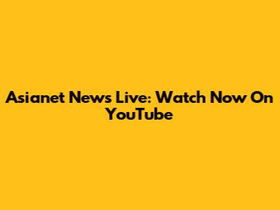 Asianet News Live: Watch Now On YouTube