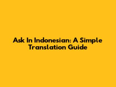 Ask In Indonesian: A Simple Translation Guide