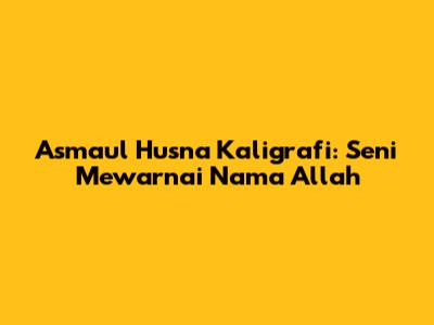 Asmaul Husna Kaligrafi: Seni Mewarnai Nama Allah