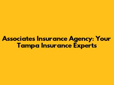 Associates Insurance Agency: Your Tampa Insurance Experts