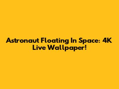 Astronaut Floating In Space: 4K Live Wallpaper!