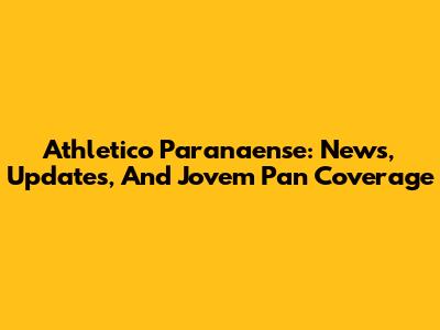 Athletico Paranaense: News, Updates, And Jovem Pan Coverage