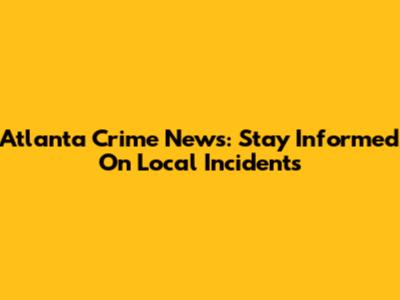 Atlanta Crime News: Stay Informed On Local Incidents