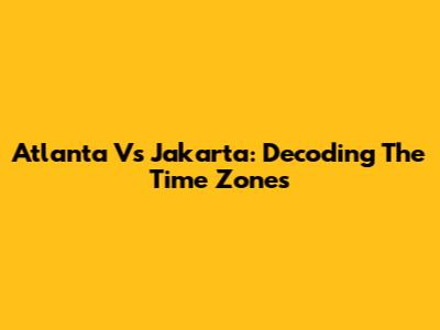 Atlanta Vs Jakarta: Decoding The Time Zones