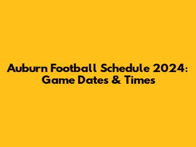 Auburn Football Schedule 2024: Game Dates & Times