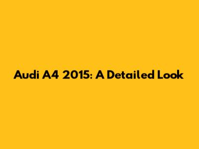 Audi A4 2015: A Detailed Look
