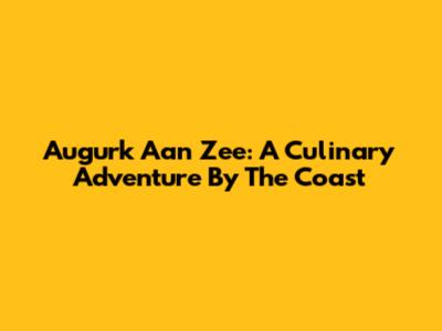 Augurk Aan Zee: A Culinary Adventure By The Coast