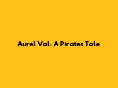 Aurel Val: A Pirate's Tale