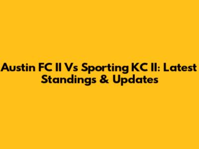Austin FC II Vs Sporting KC II: Latest Standings & Updates