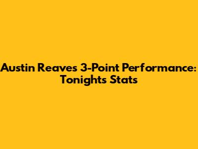 Austin Reaves' 3-Point Performance: Tonight's Stats