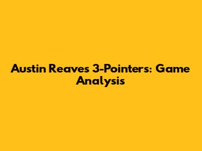 Austin Reaves' 3-Pointers: Game Analysis