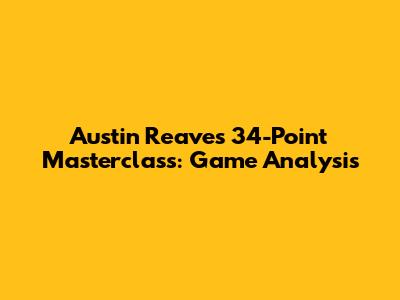 Austin Reaves' 34-Point Masterclass: Game Analysis