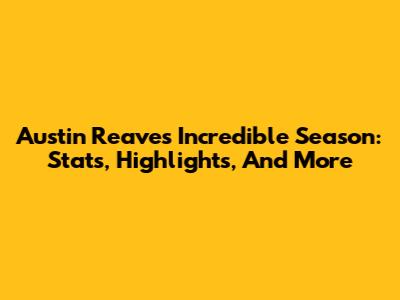 Austin Reaves' Incredible Season: Stats, Highlights, And More