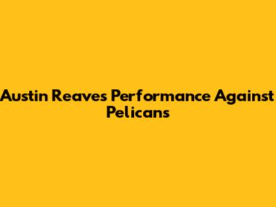 Austin Reaves' Performance Against Pelicans