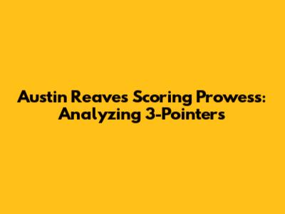 Austin Reaves' Scoring Prowess: Analyzing 3-Pointers