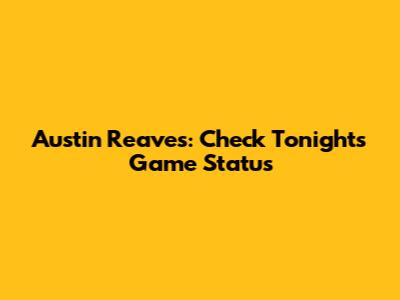 Austin Reaves: Check Tonight's Game Status