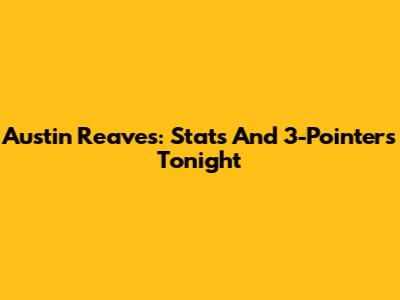 Austin Reaves: Stats And 3-Pointers Tonight