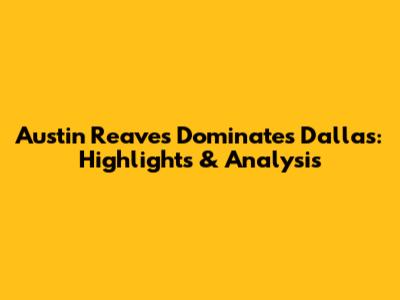 Austin Reaves Dominates Dallas: Highlights & Analysis