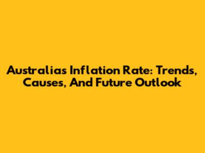 Australia's Inflation Rate: Trends, Causes, And Future Outlook
