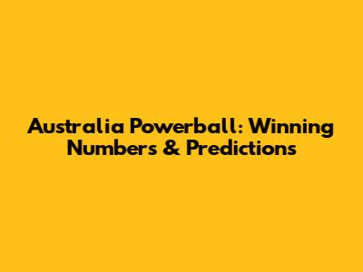 Australia Powerball: Winning Numbers & Predictions