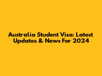 Australia Student Visa: Latest Updates & News For 2024
